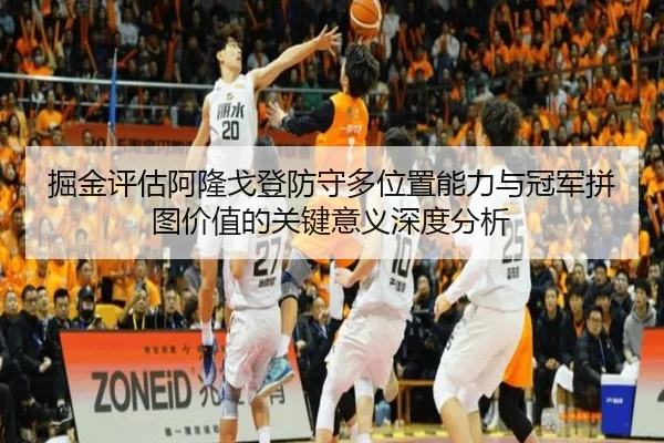 掘金评估阿隆戈登防守多位置能力与冠军拼图价值的关键意义深度分析